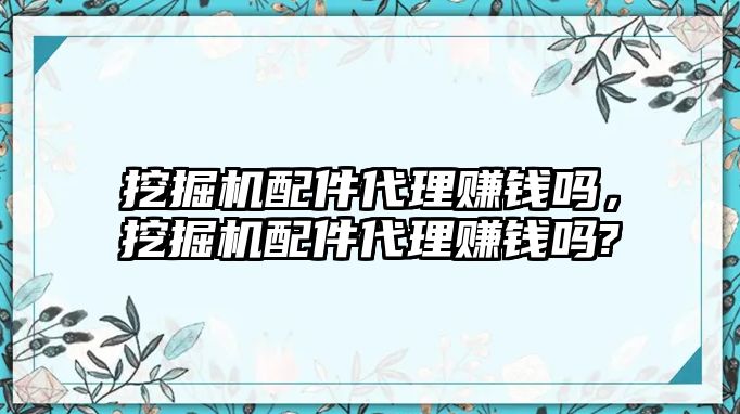 挖掘機(jī)配件代理賺錢嗎，挖掘機(jī)配件代理賺錢嗎?