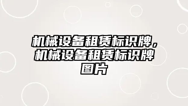 機(jī)械設(shè)備租賃標(biāo)識(shí)牌，機(jī)械設(shè)備租賃標(biāo)識(shí)牌圖片