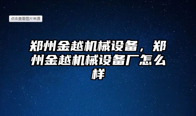 鄭州金越機(jī)械設(shè)備，鄭州金越機(jī)械設(shè)備廠怎么樣