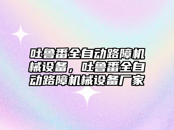 吐魯番全自動路障機械設(shè)備，吐魯番全自動路障機械設(shè)備廠家