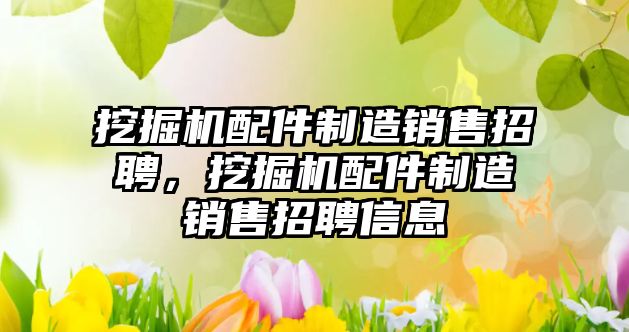 挖掘機(jī)配件制造銷售招聘，挖掘機(jī)配件制造銷售招聘信息