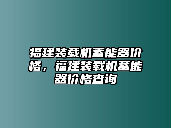 福建裝載機蓄能器價格，福建裝載機蓄能器價格查詢