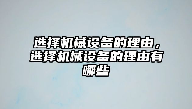 選擇機(jī)械設(shè)備的理由，選擇機(jī)械設(shè)備的理由有哪些