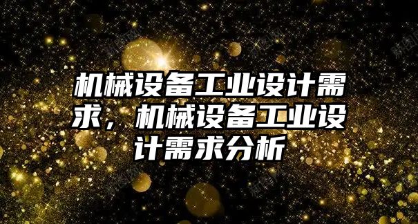 機械設備工業(yè)設計需求，機械設備工業(yè)設計需求分析