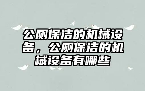 公廁保潔的機(jī)械設(shè)備，公廁保潔的機(jī)械設(shè)備有哪些