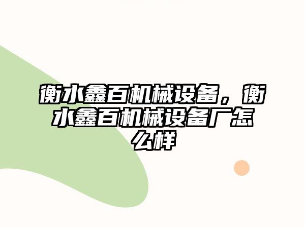 衡水鑫百機械設備，衡水鑫百機械設備廠怎么樣