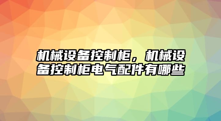 機(jī)械設(shè)備控制柜，機(jī)械設(shè)備控制柜電氣配件有哪些