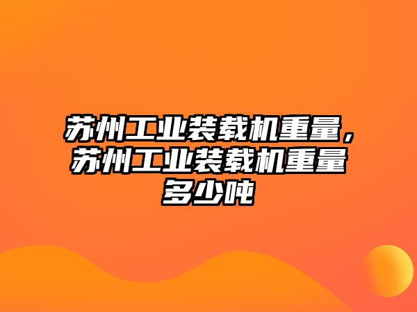 蘇州工業(yè)裝載機(jī)重量，蘇州工業(yè)裝載機(jī)重量多少噸