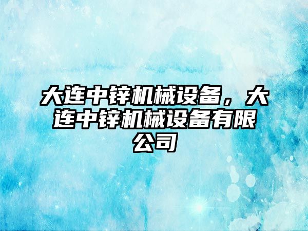 大連中鋅機械設備，大連中鋅機械設備有限公司