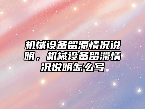 機械設備留滯情況說明，機械設備留滯情況說明怎么寫