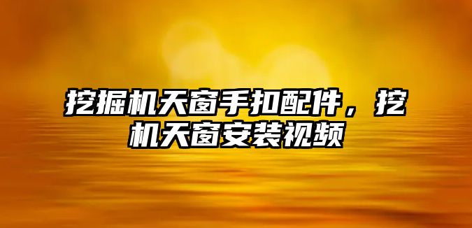 挖掘機天窗手扣配件，挖機天窗安裝視頻