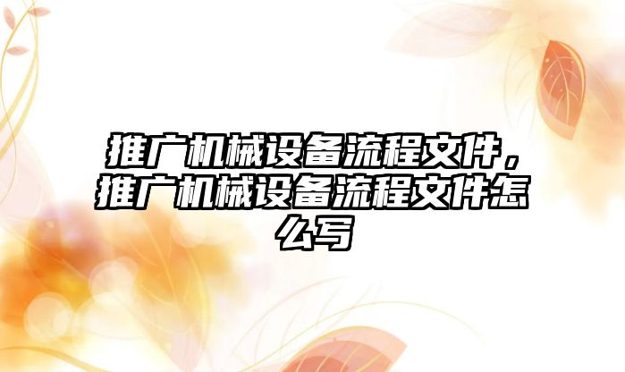 推廣機械設(shè)備流程文件，推廣機械設(shè)備流程文件怎么寫