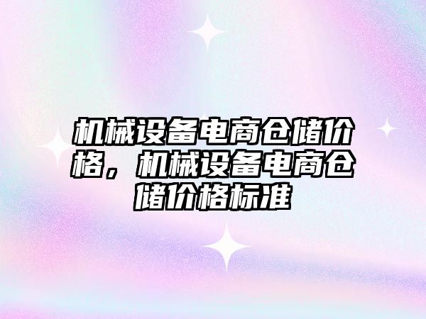 機械設備電商倉儲價格，機械設備電商倉儲價格標準