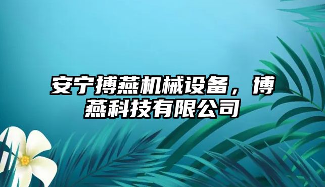 安寧搏燕機(jī)械設(shè)備，博燕科技有限公司