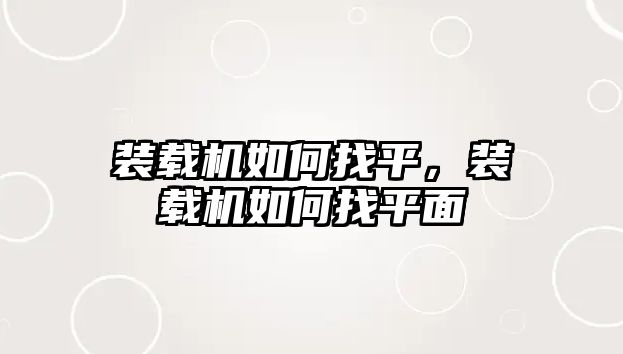 裝載機(jī)如何找平，裝載機(jī)如何找平面