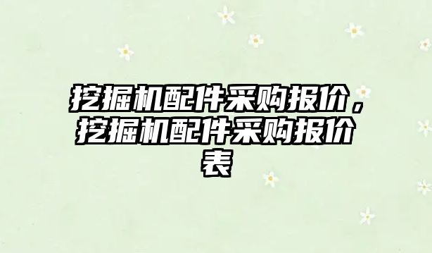 挖掘機配件采購報價，挖掘機配件采購報價表