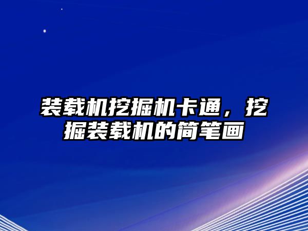 裝載機挖掘機卡通，挖掘裝載機的簡筆畫