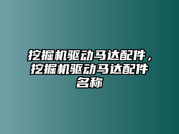 挖掘機驅動馬達配件，挖掘機驅動馬達配件名稱