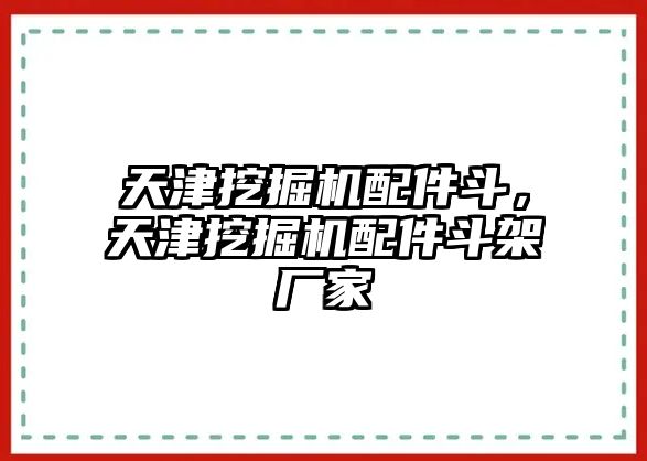 天津挖掘機(jī)配件斗，天津挖掘機(jī)配件斗架廠家