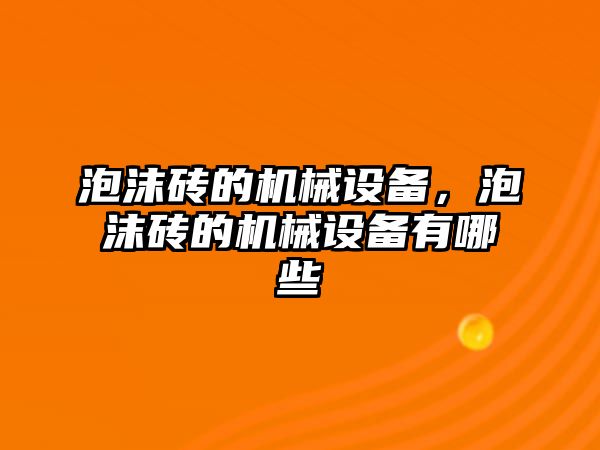 泡沫磚的機(jī)械設(shè)備，泡沫磚的機(jī)械設(shè)備有哪些