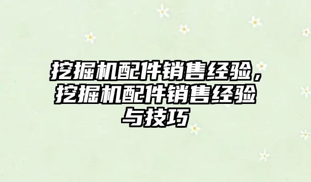 挖掘機配件銷售經(jīng)驗，挖掘機配件銷售經(jīng)驗與技巧