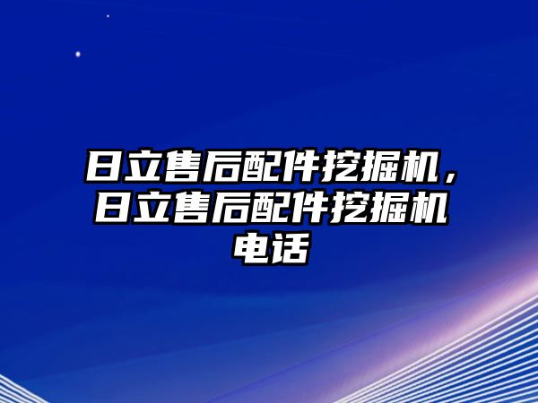 日立售后配件挖掘機(jī)，日立售后配件挖掘機(jī)電話