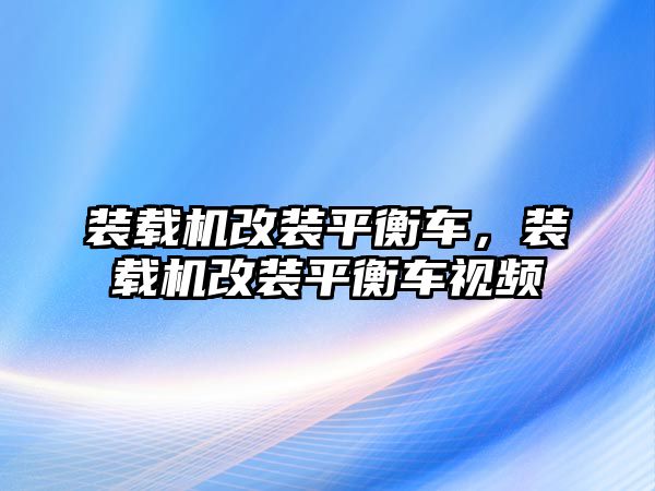 裝載機改裝平衡車，裝載機改裝平衡車視頻