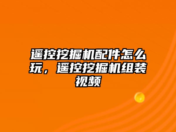 遙控挖掘機配件怎么玩，遙控挖掘機組裝視頻