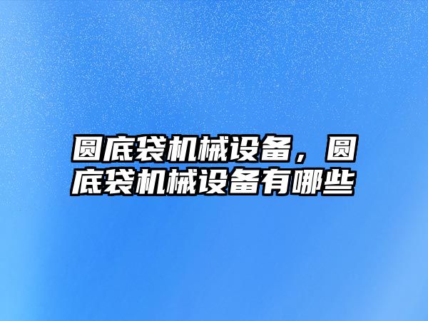 圓底袋機械設備，圓底袋機械設備有哪些