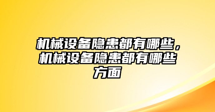 機(jī)械設(shè)備隱患都有哪些，機(jī)械設(shè)備隱患都有哪些方面