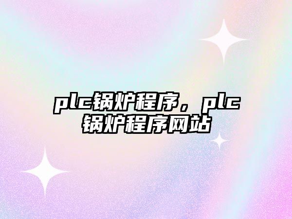 plc鍋爐程序，plc鍋爐程序網(wǎng)站