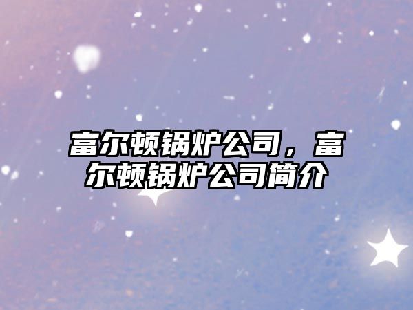 富爾頓鍋爐公司，富爾頓鍋爐公司簡(jiǎn)介