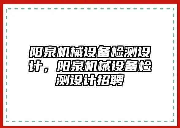 陽泉機械設(shè)備檢測設(shè)計，陽泉機械設(shè)備檢測設(shè)計招聘