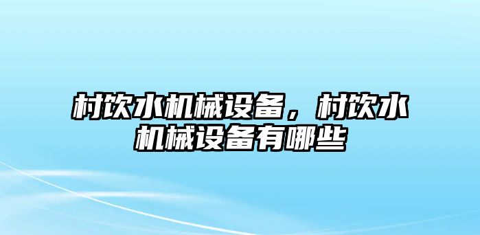 村飲水機械設備，村飲水機械設備有哪些