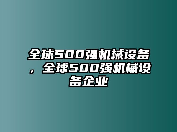 全球500強(qiáng)機(jī)械設(shè)備，全球500強(qiáng)機(jī)械設(shè)備企業(yè)