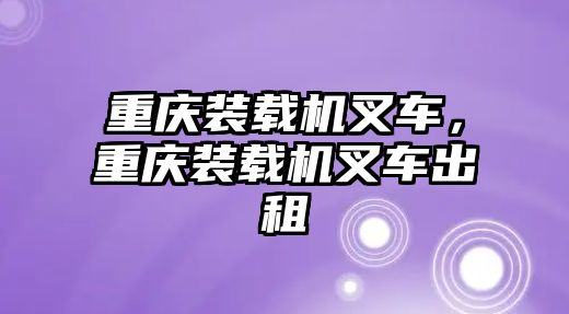 重慶裝載機叉車，重慶裝載機叉車出租