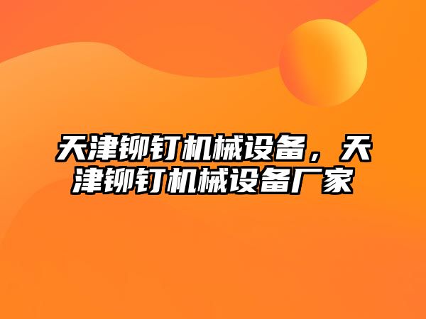 天津鉚釘機械設(shè)備，天津鉚釘機械設(shè)備廠家