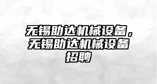 無錫助達機械設備，無錫助達機械設備招聘