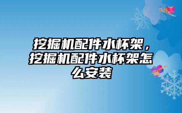 挖掘機配件水杯架，挖掘機配件水杯架怎么安裝