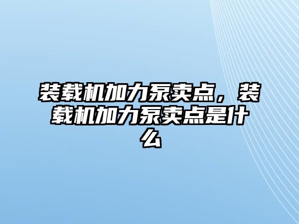 裝載機(jī)加力泵賣(mài)點(diǎn)，裝載機(jī)加力泵賣(mài)點(diǎn)是什么