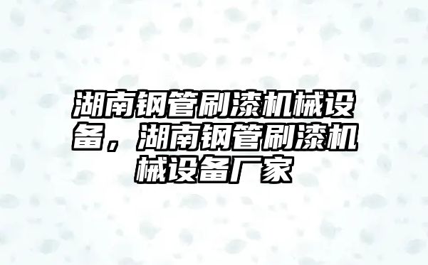 湖南鋼管刷漆機械設備，湖南鋼管刷漆機械設備廠家