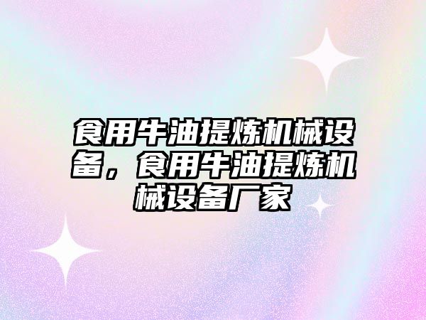 食用牛油提煉機(jī)械設(shè)備，食用牛油提煉機(jī)械設(shè)備廠家