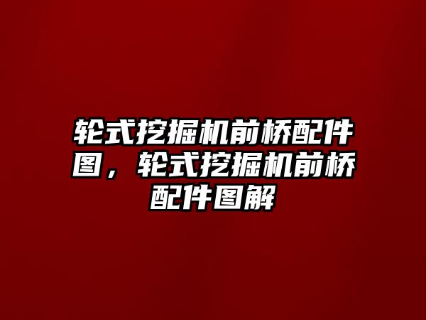 輪式挖掘機前橋配件圖，輪式挖掘機前橋配件圖解