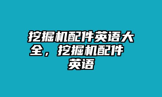 挖掘機(jī)配件英語大全，挖掘機(jī)配件 英語