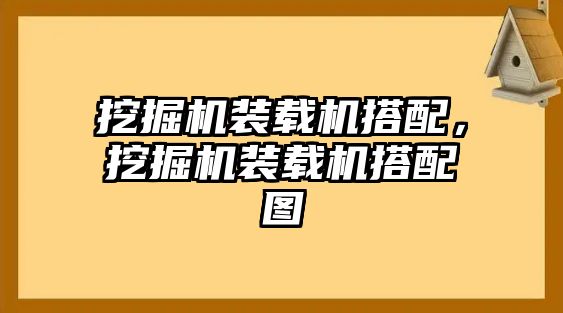 挖掘機裝載機搭配，挖掘機裝載機搭配圖