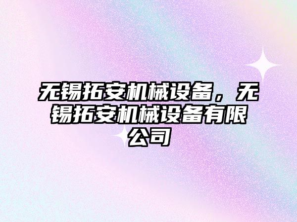 無錫拓安機械設(shè)備，無錫拓安機械設(shè)備有限公司