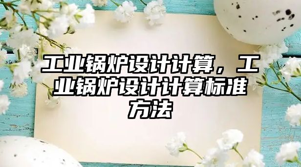 工業(yè)鍋爐設計計算，工業(yè)鍋爐設計計算標準方法