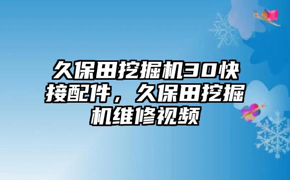 久保田挖掘機(jī)30快接配件，久保田挖掘機(jī)維修視頻