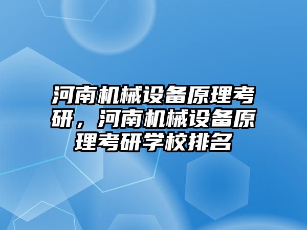 河南機械設備原理考研，河南機械設備原理考研學校排名