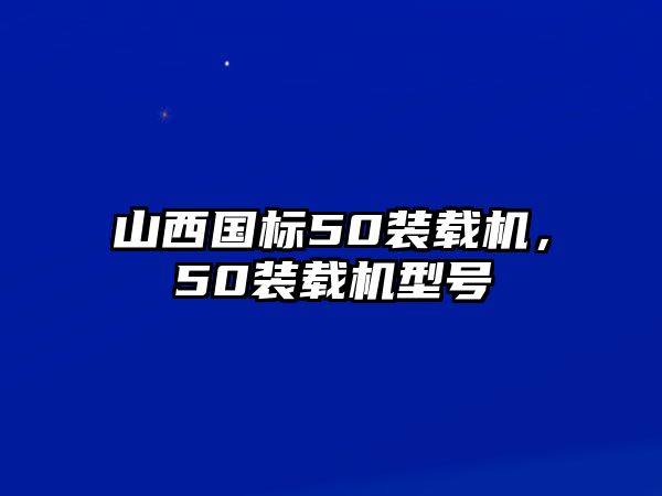 山西國(guó)標(biāo)50裝載機(jī)，50裝載機(jī)型號(hào)